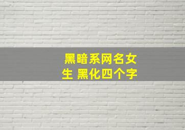 黑暗系网名女生 黑化四个字